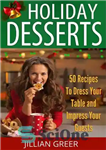 دانلود کتاب Elegant Holiday Desserts: 50 Recipes to Dress Your Table and Impress Your Guests – دسرهای شیک تعطیلات: 50...