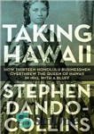 دانلود کتاب Taking Hawaii: How Thirteen Honolulu Businessmen Overthrew the Queen of Hawaii in 1893, With a Bluff – گرفتن...
