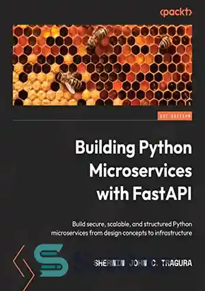 دانلود کتاب Building Python Microservices with FastAPI: Build secure, scalable, and structured Python microservices from design concepts to infrastructure –...