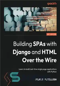 دانلود کتاب Building SPAs with Django and HTML Over the Wire: Learn to build real-time single page applications with Python...