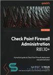 دانلود کتاب Check Point Firewall Administration R81.10 : A practical guide to Check Point firewall deployment and administration – Check Point...
