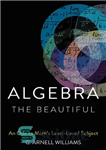 دانلود کتاب Algebra the Beautiful: An Ode to Math’s Least-Loved Subject – جبر زیبا: قصیده ای برای موضوعی که کمترین...