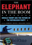 دانلود کتاب The Elephant in the Room: Donald Trump and the Future of the Republican Party – فیل در اتاق:...