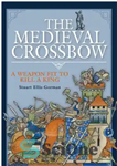 دانلود کتاب The Medieval Crossbow: A Weapon Fit to Kill a King – کمان پولادی قرون وسطی: سلاحی مناسب برای...