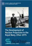 دانلود کتاب The Development of Nuclear Propulsion in the Royal Navy, 1946-1975 – توسعه نیروی محرکه هسته ای در نیروی...