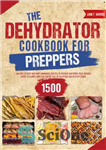 دانلود کتاب The Dehydrator Cookbook for Preppers: Stock up Your Pantry with 1500  Days of Tasty Homemade Recipes to Save...