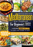 دانلود کتاب Mediterranean Diet Cookbook for Beginners 2022:  1000 Tasty, Easy, and Vibrant Beginners Recipes to Enjoy a Daily Healthy...