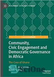 دانلود کتاب Community, Civic Engagement and Democratic Governance in Africa: The Case of Ghana – جامعه، مشارکت مدنی و حکومت...