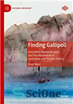 دانلود کتاب Finding Gallipoli: Battlefield Remembrance and the Movement of Australian and Turkish History – یافتن گالیپولی: خاطره میدان نبرد...