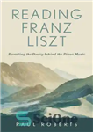 دانلود کتاب Reading Franz Liszt: Revealing the Poetry behind the Piano Music – خواندن فرانتس لیست: آشکار کردن شعر پشت...