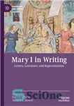 دانلود کتاب Mary I in Writing : Letters, Literature, and Representation. – مریم اول در نوشتن: نامه ها، ادبیات و...