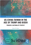 دانلود کتاب US-China-Taiwan in the Age of Trump and Biden: Towards a Nationalist Strategy – آمریکا، چین و تایوان در...