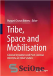 دانلود کتاب Tribe, Space and Mobilisation: Colonial Dynamics and Post-Colonial Dilemma in Tribal Studies – قبیله، فضا و بسیج: پویایی...