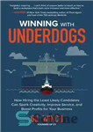 دانلود کتاب Winning with Underdogs: How Hiring the Least Likely Candidates Can Spark Creativity, Improve Service, and Boost Profits for...