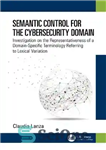 دانلود کتاب Semantic Control for the Cybersecurity Domain: Investigation on the Representativeness of a Domain-Specific Terminology Referring to Lexical Variation...