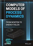 دانلود کتاب Computer Models of Process Dynamics: From Newton to Energy Fields – مدل‌های کامپیوتری دینامیک فرآیند: از نیوتن تا...
