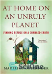 دانلود کتاب At Home on an Unruly Planet: Finding Refuge on a Changed Earth – در خانه در یک سیاره...