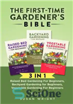 دانلود کتاب The First-Time Gardener’s Bible: 3 In 1–Raised Bed Gardening For Beginners, Backyard for Vegetable 