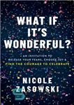 دانلود کتاب What If It’s Wonderful: Release Your Fears, Choose Joy, and Find the Courage to Celebrate – چه می...