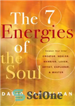 دانلود کتاب The 7 Energies of the Soul: Awaken Your Inner Creator, Healer, Warrior, Lover, Artist, Explorer, and Master –...