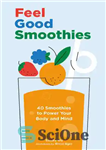 دانلود کتاب Feel Good Smoothies: 40 Smoothies to Power Your Body and Mind – اسموتی احساس خوب: 40 اسموتی برای...