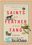 دانلود کتاب Saints of Feather and Fang: How the Animals We Love and Fear Connect Us to God – Saints...