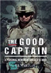 دانلود کتاب The Good Captain: A Personal Memoir of America at War – کاپیتان خوب: خاطرات شخصی از آمریکا در...