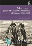 دانلود کتاب Monsieur. Second Sons in the Monarchy of France, 1550-1800 – مسیو پسران دوم در سلطنت فرانسه، 1550-1800