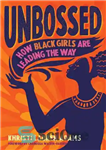 دانلود کتاب Unbossed: How Black Girls Are Leading the Way – Unbossed: چگونه دختران سیاه‌پوست پیشرو هستند