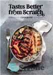 دانلود کتاب Tastes Better from Scratchó Cookbook: Easy Recipes for Everyday Life – طعم بهتر از Scratchó کتاب آشپزی: دستور...