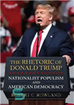 دانلود کتاب The Rhetoric of Donald Trump: Nationalist Populism and American Democracy – لفاظی های دونالد ترامپ: پوپولیسم ملی و...