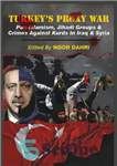 دانلود کتاب Turkey’s Proxy War: Pan-Islamism, Jihadi Groups and Crimes Against Kurds in Iraq & Syria – جنگ نیابتی ترکیه:...