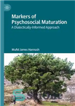 دانلود کتاب Markers of Psychosocial Maturation: A Dialectically-Informed Approach – نشانگرهای بلوغ روانی اجتماعی: یک رویکرد دیالکتیکی آگاهانه