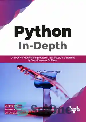 دانلود کتاب Python In-Depth: Use Python Programming Features, Techniques, and Modules to Solve Everyday Problems – پایتون عمیق: از ویژگی...