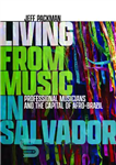 دانلود کتاب Living from Music in Salvador: Professional Musicians and the Capital of Afro-Brazil – زندگی از موسیقی در سالوادور:...