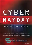 دانلود کتاب Cyber Mayday and the Day After: A Leader’s Guide to Preparing, Managing, and Recovering from Inevitable Business Disruptions...