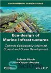 دانلود کتاب Eco-design of Marine Infrastructures: Towards Ecologically-informed Coastal and Ocean Development – طراحی زیست محیطی زیرساخت های دریایی: به...