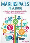 دانلود کتاب Makerspaces in School: A Month-By-Month Schoolwide Model for Building Meaningful Makerspaces – سازندگان فضاها در مدرسه: مدلی ماه...