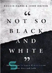 دانلود کتاب Not So Black and White: An Invitation to Honest Conversations about Race and Faith – نه چندان سیاه...