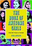 دانلود کتاب The Book of Awesome Girls: Why the Future Is Female (Celebrate Girl Power) (Birthday Gift for Her) –...