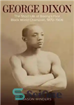 دانلود کتاب George Dixon: The Short Life of Boxing’s First Black World Champion, 18701908 – جورج دیکسون: زندگی کوتاه اولین...