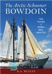 دانلود کتاب The Arctic Schooner Bowdoin: One Hundred Years of Wind, Sea, and Ice – The Arctic Schooner Bowdoin: صد...