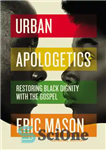 دانلود کتاب Urban Apologetics: Restoring Black Dignity with the Gospel – عذرخواهی شهری: بازگرداندن کرامت سیاه با انجیل