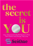 دانلود کتاب the secret is YOU: How I Empowered 250,000 Women to Find Their Passion and Change Their Lives –...