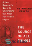 دانلود کتاب The Source of All Things: A Heart Surgeon’s Quest to Understand Our Most Mysterious Organ – منبع همه...