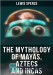 دانلود کتاب The Mythology of Mayas, Aztecs and Incas – اساطیر مایاها، آزتک ها و اینکاها