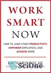 دانلود کتاب Work Smart Now: How to Jump Start Productivity, Empower Employees, and Achieve More – اکنون هوشمندانه کار کنید:...