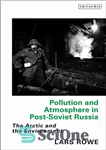 دانلود کتاب Pollution and Atmosphere in Post-Soviet Russia: The Arctic and the Environment – آلودگی و جو در روسیه پس...