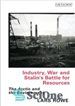 دانلود کتاب Industry, War and Stalin’s Battle for Resources: The Arctic and the Environment – صنعت، جنگ و نبرد استالین...