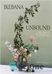 دانلود کتاب Ikebana Unbound: A Modern Approach to the Ancient Japanese Art of Flower Arranging – Ikebana Unbound: رویکردی مدرن...